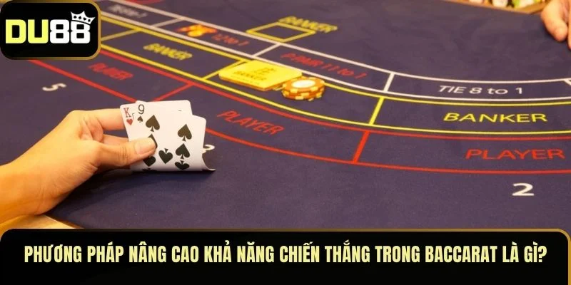 Phương pháp nâng cao khả năng chiến thắng trong baccarat là gì?