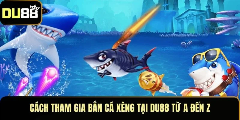Cách tham gia bắn cá xèng tại Du88 từ A đến Z