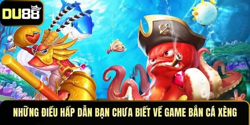 Những điều hấp dẫn bạn chưa biết về game bắn cá xèng