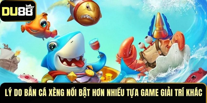 Lý do bắn cá xèng nổi bật hơn nhiều tựa game giải trí khác