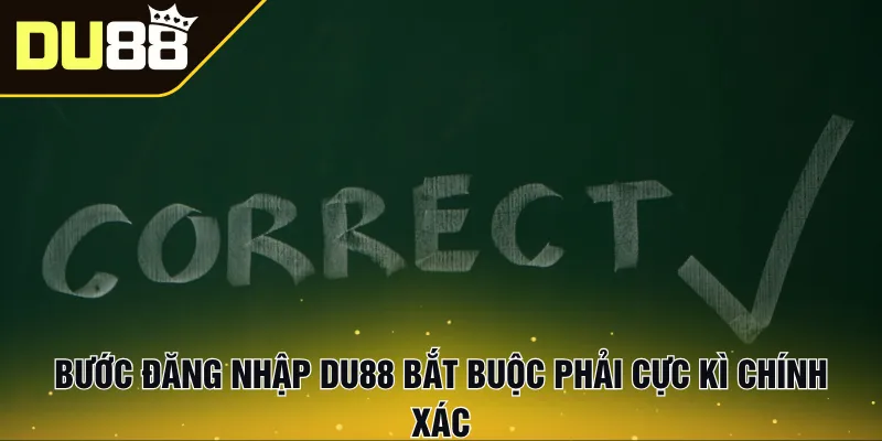 Bước đăng nhập Du88 bắt buộc phải cực kì chính xác