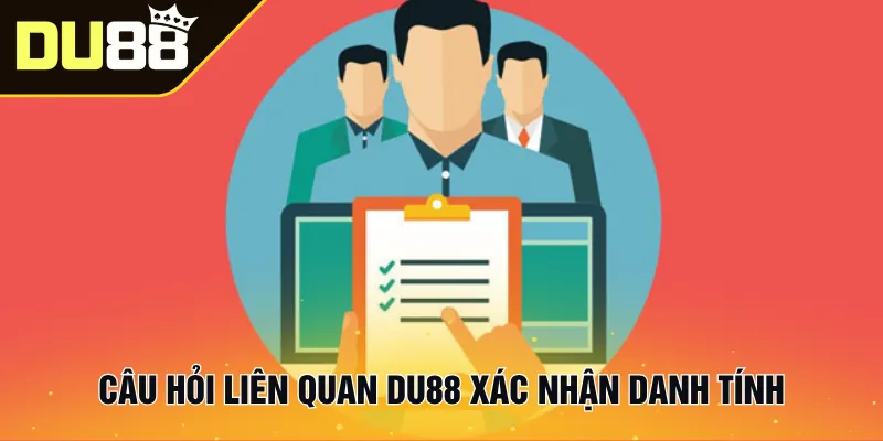Câu hỏi liên quan Du88 xác nhận danh tính