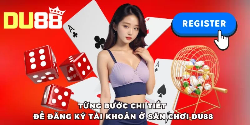 Từng bước chi tiết để đăng ký tài khoản ở sân chơi DU88