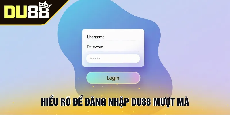 Hiểu rõ để đăng nhập Du88 mượt mà