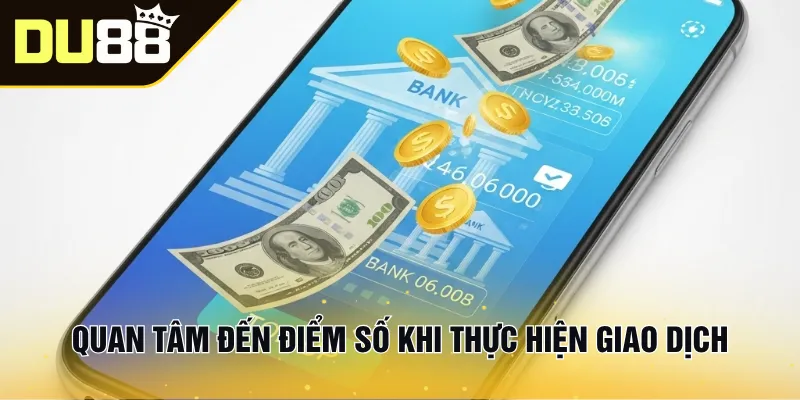 Quan tâm đến điểm số khi thực hiện giao dịch