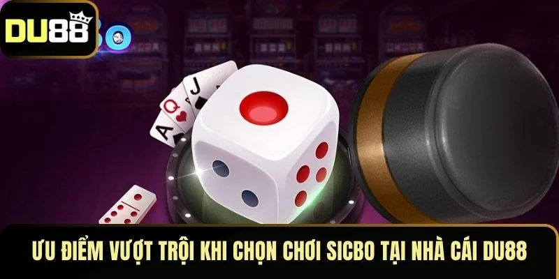 Ưu điểm vượt trội khi chọn chơi Sicbo tại nhà cái DU88