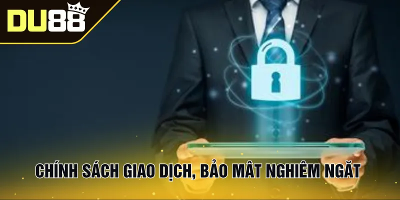 Tìm hiểu chính sách giao dịch, bảo mật nghiêm ngặt tại nhà cái