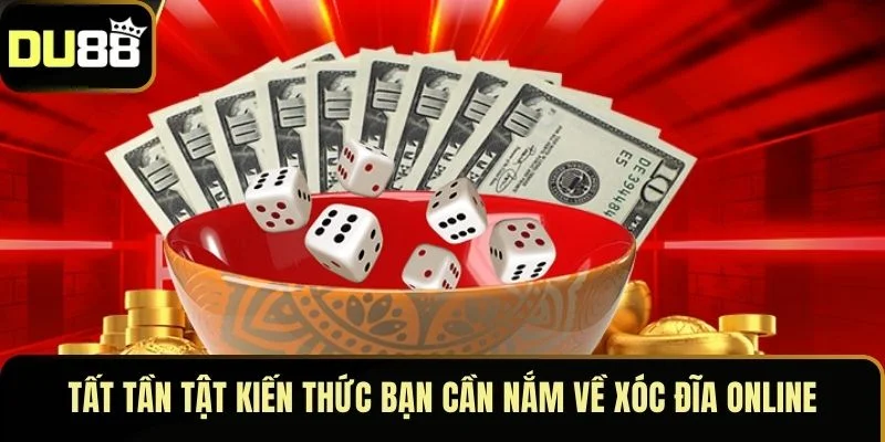 Tất tần tật kiến thức bạn cần nắm về xóc đĩa online